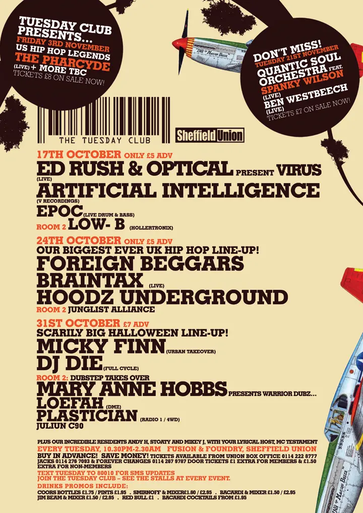 Flyer listing the artists Ed Rush
Optical
Artificial Intelligence
Epoc
Low-B
Foreign Beggars
Braintax
Hoodz Underground
Junglist Alliance
Micky Finn
DJ Die
Mary Anne Hobbs
Loefah
Plastician
Juliun C90
The Pharcyde
Quantic Soul Orchestra
Spanky Wilson
Ben Westbeech
Andy H
Stoaty
Mikey J
MC Testament